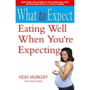 WHAT TO EXPECT EATING WELL WHEN YOURE EXPECTING